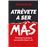 Atrévete a ser más