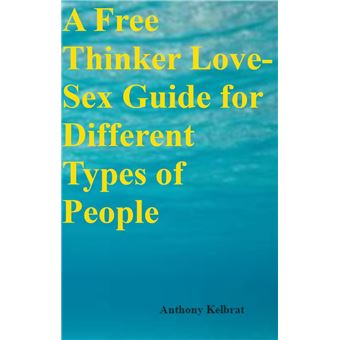 A Free Thinker Love-Sex Guide for Different Types of People - 1
