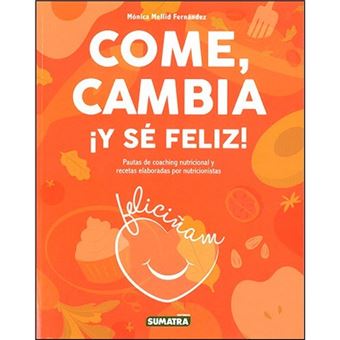 Come, cambia ¡y sé feliz! - Pauta de coaching nutricional y recetas elaboradas por nutricionistas