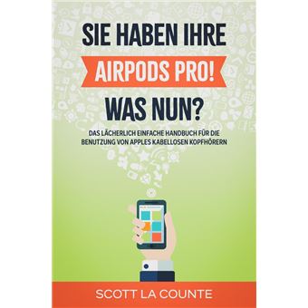 Sie haben ihre AirPods Pro! Was Nun?: Das Lächerlich Einfache Handbuch Für Die Benutzung Von Apples Kabellosen Kopfhörern - 1