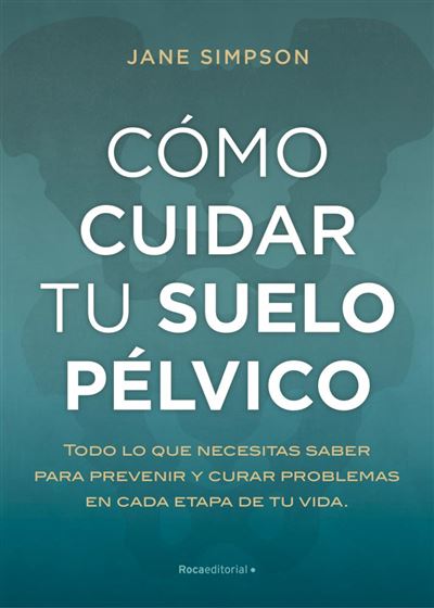 Cuidar El Suelo todo lo que necesitas saber para prevenir y curar problemas en cada etapa de tu vida tapa blanda libro jane simpson español