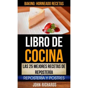 Libro De Cocina: Las 25 mejores recetas de repostería: Repostería y Postres (Baking: Horneado Recetas) - 1
