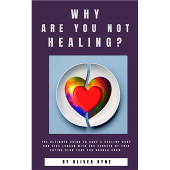 Why are you not healing? : The ultimate guide to have a healthy body and live longer with the secrets of this eating plan that you should know - 1