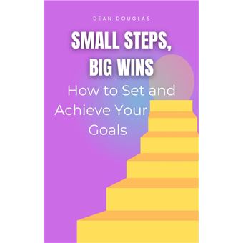 Small Steps, Big Wins: How to Set and Achieve Your Goals - 1