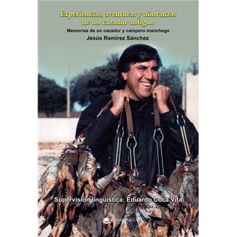 Experiencias, Aventuras Y Añoranzas De Un Cazador Antiguo