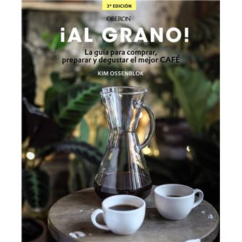 ¡Al grano! La guía para comprar, preparar y degustar el mejor café
