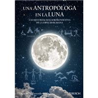 Una antropóloga en la luna. Las historias mas sorprendentes de la especie humana