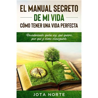 El Manual Secreto de Mi Vida: Cómo Tener una Vida Perfecta: Descubriendo quién soy, qué quiero, por qué y cómo conseguirlo