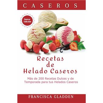 Recetas de Helado Caseros: Más de 200 Recetas Dulces y de Temporada para tus Helados Caseros - 1