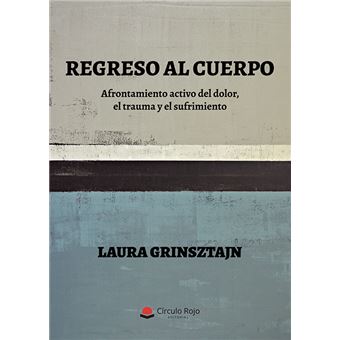 Regreso al cuerpo. Afrontamiento activo del dolor, el trauma y el sufrimiento