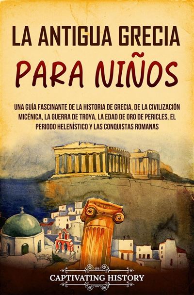 La Antigua Grecia Para Niños Una Guía Fascinante De La Historia De Grecia De La Civilización 7980