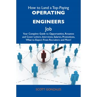 How to Land a Top-Paying Operating engineers Job: Your Complete Guide to Opportunities, Resumes and Cover Letters, Interviews, Salaries, Promotions, What to Expect From Recruiters and More - 1