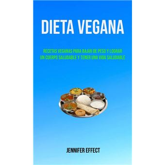 Dieta Vegana: Recetas Veganas Para Bajar De Peso Y Lograr Un Cuerpo Saludable Y Tener Una Vida Saludable - 1