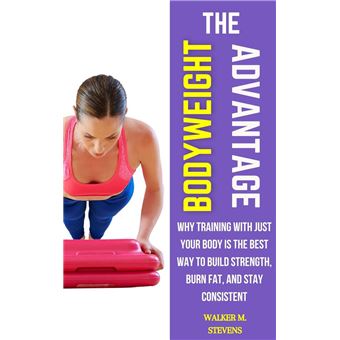 The Bodyweight Advantage: Why Training with Just Your Body Is the Best Way to Build Strength, Burn Fat, and Stay Consistent - 1
