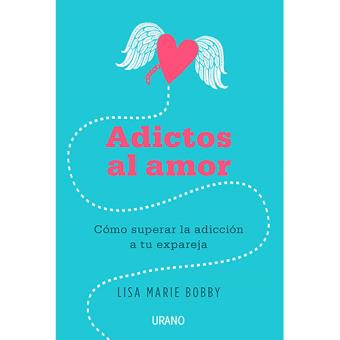 Adictos al amor. Como superar la adicción a tu expareja