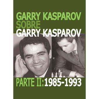 Garry Kasparov sobre Garry Kasparov. Parte 2: 1985-1993