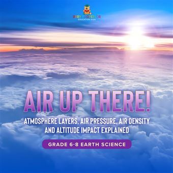 Air Up There! Atmosphere Layers, Air Pressure, Air Density and Altitude Impact Explained | Grade 6-8 Earth Science - 1