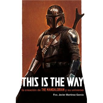 This Is The Way: La Creación De The Mandalorian Y Su Univers