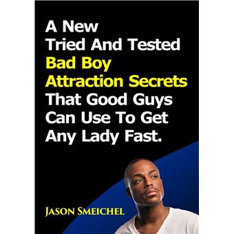 A New Tried And Tested Bad Boy Attraction Secrets That Good Guys Can Use To Get Any Lady Fast. - 1