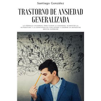 Trastorno de ansiedad generalizada La fórmula universal para curar la ansiedad aumentar la