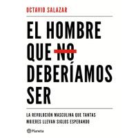 El hombre que no deberíamos ser: La revolución masculina que tantas mujeres llevan siglos esperando