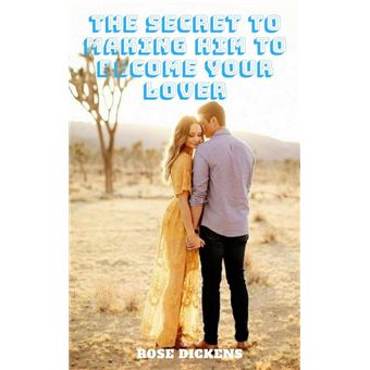 The Secret to Making him to Become Your Lover: The Perfect Step to Make Your Dream of Good Relationship Come True - 1
