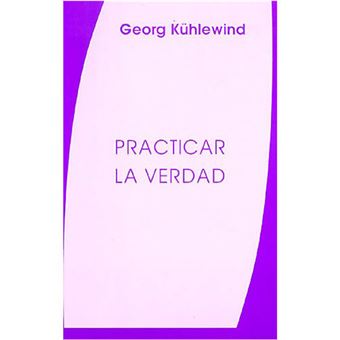 Practicar la verdad - Experiencias y consecuencias del pensar intuitivo