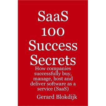 SaaS 100 Success Secrets - How companies successfully buy, manage, host and deliver software as a service (SaaS) - 1