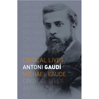 Antoni Gaudi-Critical Lives