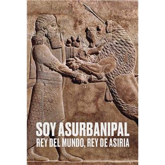 Soy Asurbanipal. Rey Del Mundo, Rey De Asiria