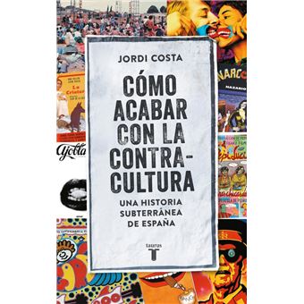 Cómo acabar con la contracultura: Historia subterránea de España (1970-2016) 