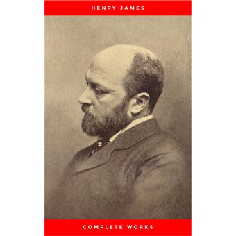 Complete Works of Henry James: Novels, Short Stories, Plays, Essays, Autobiography and Letters: The Portrait of a Lady, The Wings of the Dove, The American, ... Knew, Washington Square, Daisy Miller… - 1