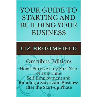 Your Guide to Starting and Building your Business: How I Survived my First Year of Full-Time Self-Employment AND Running a Successful Business after the Start-up Phase - 1