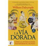 La vía dorada. Cómo la antigua India transformó el mundo