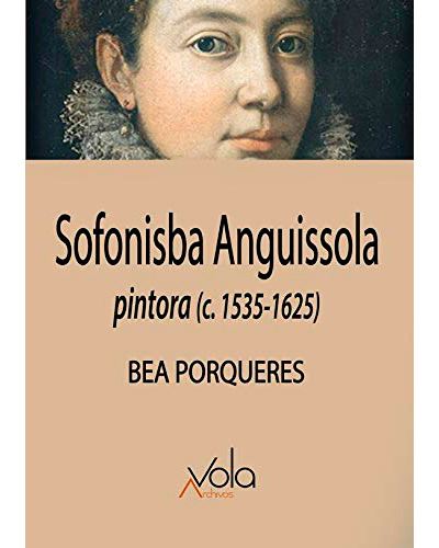 Sofonisba Anguissola Pintora c. 15351625 c.15351625 vola