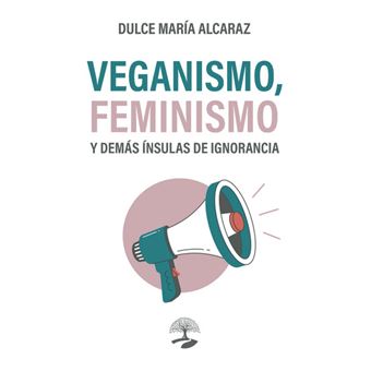 Veganismo, Feminismo Y Demás Ínsulas De Ignorancia - 1