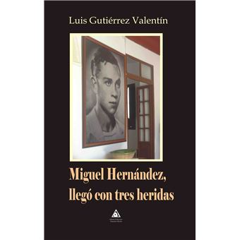 Las tres heridas de un poeta : Miguel Hernández