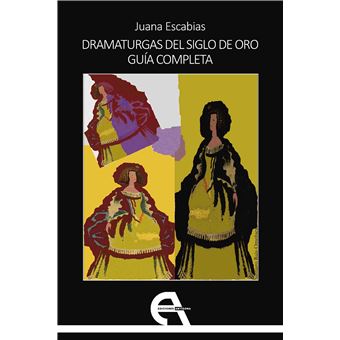 Dramaturgas del siglo de oro. guía completa