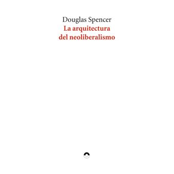 La arquitectura del neoliberalismo
