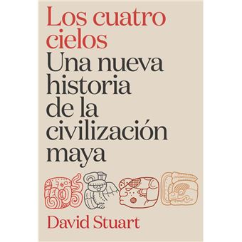 Los cuatro cielos. Una nueva historia de la civilización may