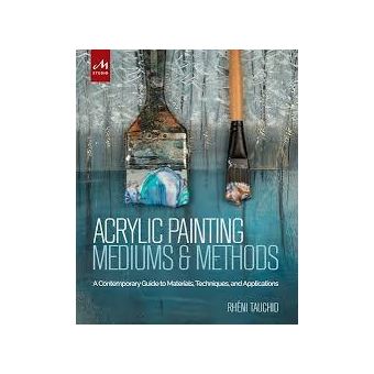 Acrylic Painting Mediums And Methods: