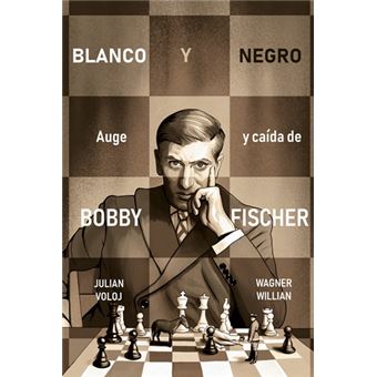 Blanco y Negro. Auge y caída de Bobby Fisher