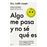 Algo me pasa y no sé qué es