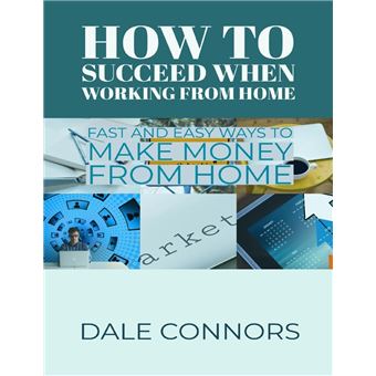 How to Succeed When Working from Home - Fast and Easy Ways to Make Money from Home - 1