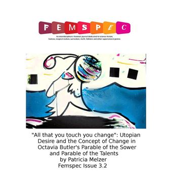 "All That You Touch You Change": Utopian Desire and the Concept of Change in Octavia Butler's Parable of the Sower and Parable of the Talents by Patricia Melzer, Femspec Issue 3.2 - 1