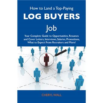 How to Land a Top-Paying Log buyers Job: Your Complete Guide to Opportunities, Resumes and Cover Letters, Interviews, Salaries, Promotions, What to Expect From Recruiters and More - 1