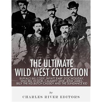 The Ultimate Wild West Collection: Buffalo Bill Cody, Wyatt Earp, Doc Holliday, Wild Bill Hickok, Calamity Jane, Jesse James, Billy the Kid, Butch Cassidy and the Sundance Kid - 1