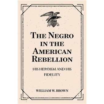 The Negro in the American Rebellion: His Heroism and His Fidelity - 1