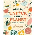 How to Unf*ck the Planet a Little Bit Each Day