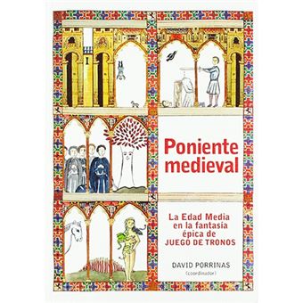 Poniente medieval - La Edad Media en la fantasía épica de Juego de Tronos